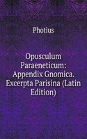 Opusculum Paraeneticum: Appendix Gnomica. Excerpta Parisina (Latin Edition)