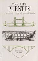 Como leer puentes: Un curso intensivo a lo largo de la historia