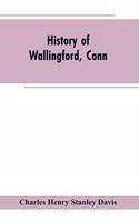 History of Wallingford, Conn: From Its Settlement in 1670 to the Present Time, Including Meriden, which was One of Its Parishes Until 1806, and Cheshire, which was Incorporated i