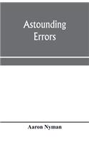 Astounding errors; the prophetic message of the Seventh-day Adventists and the chronology of Pastor C. T. Russell in the light of history and Bible knowledge