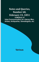 Notes and Queries, Number 68, February 15, 1851; A Medium of Inter-communication for Literary Men, Artists, Antiquaries, Genealogists, etc.