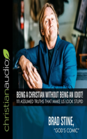 Being a Christian Without Being an Idiot!: 11 Assumed Truths That Make Us Look Stupid