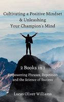Cultivating a Positive Mindset and Unleashing Your Champion's Mind - 2 Books in 1