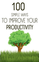 100 Simple Ways To Improve Your Productivity