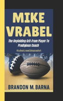 Mike Vrabel: The unyielding grit-from player to prodigious coach (A short read biography)