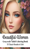 Beautiful Women - Grayscale Adult Coloring Book: 50 Classic Beauties to Color