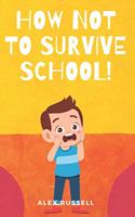 How NOT to Survive School!