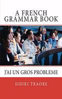 J'ai un gros probleme A French Grammar Book