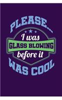 Please... I Was Glassblowing Before It Was Cool