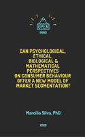 Can Psychological, Ethical, Biological and Mathematical Perspectives on Consumer Behaviour offer A New Model of Marketing Segmentation?