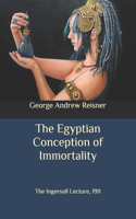 The Egyptian Conception of Immortality: The Ingersoll Lecture, 1911