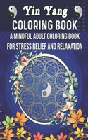 Yin Yang Coloring Book. A Mindful Adult Coloring Book For Stress Relief And Relaxation