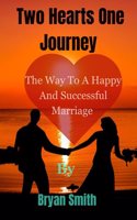 Two Hearts One Journey: The way to a happy and successful marriage