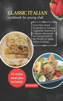 classic Italian cookbook for young chef.: From Pint-Sized Pizzaiolos to Teenage Tagliatelle Masters, A Culinary Adventure for Young Chefs in the World of Classic Italian Cooking.