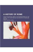 A History of Rome; From the Earliest Times to the Establishment of the Empire with Chapters on the History of Literature and Art