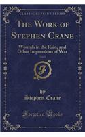The Work of Stephen Crane, Vol. 9: Wounds in the Rain, and Other Impressions of War (Classic Reprint)(English)