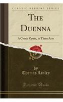 The Duenna: A Comic Opera, in Three Acts (Classic Reprint)