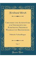 Urkunden Und Actenstï¿½cke Zur Geschichte Des Kurfï¿½rsten Friedrich Wilhelm Von Brandenburg, Vol. 7: Politische Verhandlungen (Classic Reprint)