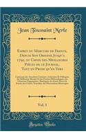 Esprit Du Mercure de France, Depuis Son Origine Jusqu'a 1792, Ou Choix Des Meilleures Piï¿½ces de Ce Journal, Tant En Prose Qu'en Vers, Vol. 3: Contenant Des Anecdotes Curieuses, Littï¿½raires Et Politiques, Des Rï¿½flexions Morales Et Des Pensï¿½e: Contenant Des Anecdotes Curieuses, Littï¿½raires Et Politiques, Des Rï¿½flexions Morales Et Des Pensï¿½es Philosoph