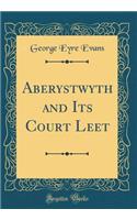 Aberystwyth and Its Court Leet (Classic Reprint)