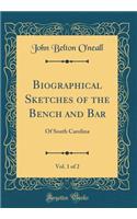 Biographical Sketches of the Bench and Bar, Vol. 1 of 2: Of South Carolina (Classic Reprint): Of South Carolina (Classic Reprint)