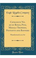 Catalogue No. 20 of Rings, Pins, Medals Trophies, Pennants and Banners: Manufactured as an Art (Classic Reprint)
