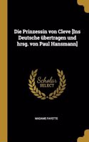 Die Prinzessin von Cleve [Ins Deutsche übertragen und hrsg. von Paul Hansmann]