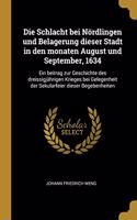 Die Schlacht bei Nördlingen und Belagerung dieser Stadt in den monaten August und September, 1634