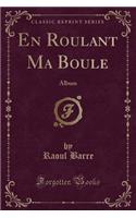 En Roulant Ma Boule: Album (Classic Reprint)