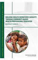 Building Health Workforce Capacity Through Community-Based Health Professional Education: Workshop Summary