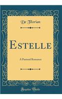 Estelle: A Pastoral Romance (Classic Reprint)