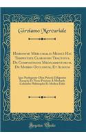 Hieronymi Mercurialis Medici Hac Tempestate Clarissimi Tractatus. de Compositione Medicamentorum, de Morbis Oculorum, Et Aurium: Ipso PrÃ¦legente Olim Patavii Diligenter Excepti; Et Nunc Prinium Ã? Michaele Columbo Philosopho Et Medico Editi: Ipso PrÃ¦legente Olim Patavii Diligenter Excepti; Et Nunc Prinium Ã? Michaele Columbo Philosopho Et Medico Editi