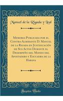 Memoria Publicada Por El Contra-Almirante D. Manuel de la Rigada En Justificaciï¿½n de Sus Actos Durante El Desempeï¿½o del Mando del Apostadero y Escuadra de la Habana (Classic Reprint)