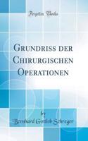Grundriss der Chirurgischen Operationen (Classic Reprint)