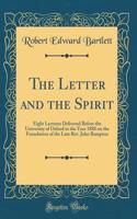 The Letter and the Spirit: Eight Lectures Delivered Before the University of Oxford in the Year 1888 on the Foundation of the Late Rev. John Bampton (Classic Reprint)