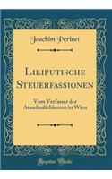 Liliputische Steuerfassionen: Vom Verfasser der Annehmlichkeiten in Wien (Classic Reprint)