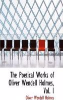 The Poetical Works of Oliver Wendell Holmes, Vol. I