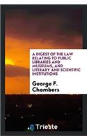 A Digest of the Law Relating to Public Libraries and Museums, and Literary and Scientific Institutions