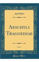 Aeschyli Tragoediae, Vol. 2 (Classic Reprint)