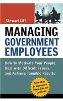 Managing Government Employees: How to Motivate Your People, Deal with Difficult Issues, and Achieve Tangible Results