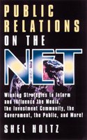 Public Relations on the Net: Winning Strategies to Inform and Influence the Media, the Investment Community, the Government, the Public and More!