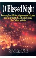 O Blessed Night!: Recovering from Addiction, Codependency, and Attachment Based on the Insights of St. John of the Cross and Pierre Teil