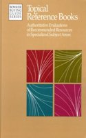 Topical Reference Books: Authoritative Evaluations of Recommended Resources in Specialized Subject Areas (Bowker Buying Guide Series)