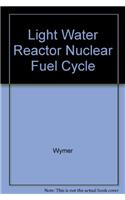 Light Water Reactor Nuclear Fuel Cycle