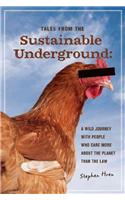 Tales from the Sustainable Underground: A Wild Journey with People Who Care More about the Planet Than the Law