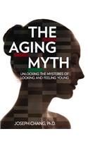 The Aging Myth: Unlocking the Mysteries of Looking and Feeling Young