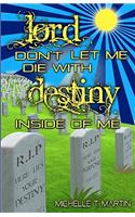 Lord Don't Let Me Die With Destiny Inside of Me