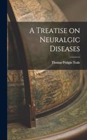 Treatise on Neuralgic Diseases