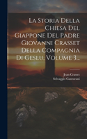 Storia Della Chiesa Del Giappone Del Padre Giovanni Crasset Della Compagnia Di Geslu, Volume 3...