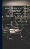 Atlas Metódico Para La Enseñanza De La Geografía De La República Mexicana